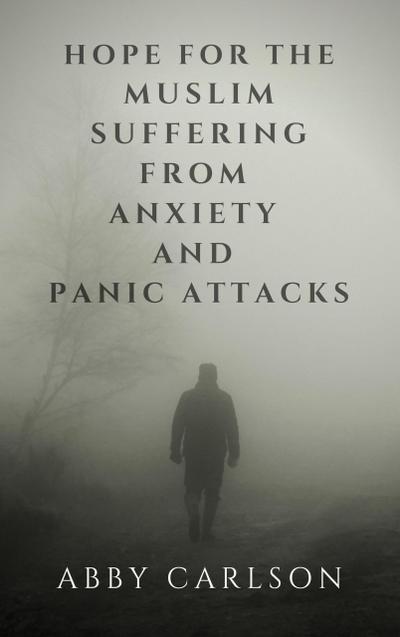Hope for the Muslim Suffering from Anxiety and Panic Attacks
