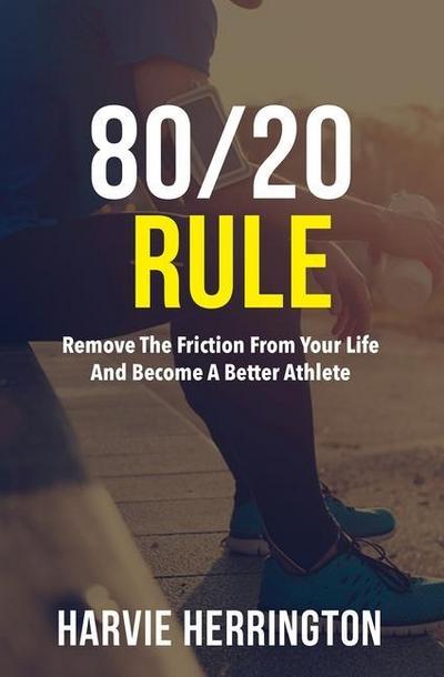 80/20 Rule: Removing the Friction From Your Life to Become a Better Athlete