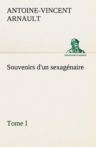 Souvenirs d’un sexagénaire, Tome I