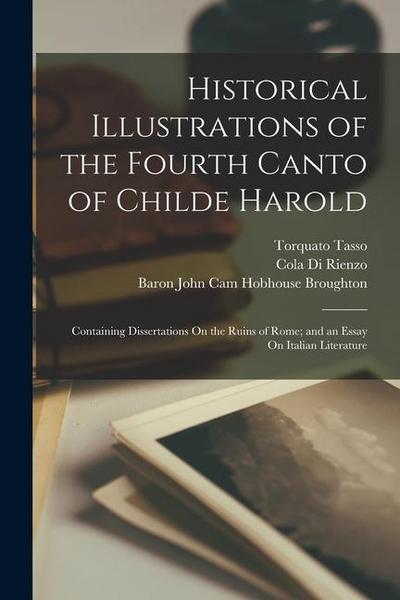 Historical Illustrations of the Fourth Canto of Childe Harold: Containing Dissertations On the Ruins of Rome; and an Essay On Italian Literature