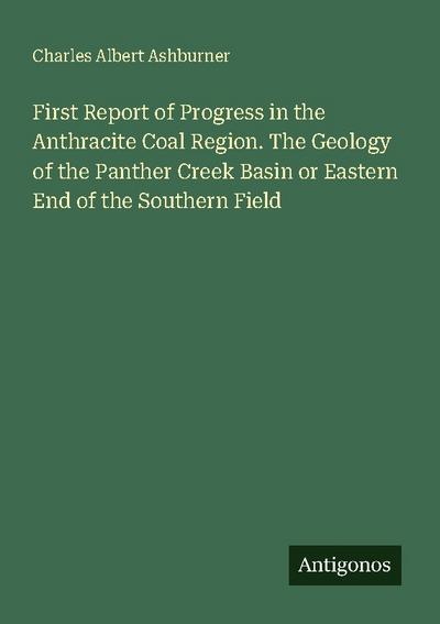First Report of Progress in the Anthracite Coal Region. The Geology of the Panther Creek Basin or Eastern End of the Southern Field