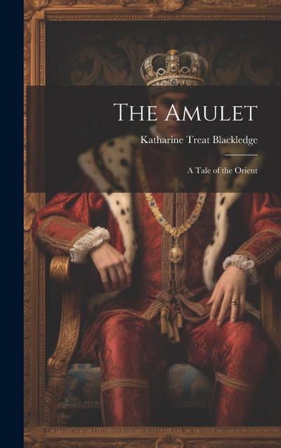 The Amulet; a Tale of the Orient