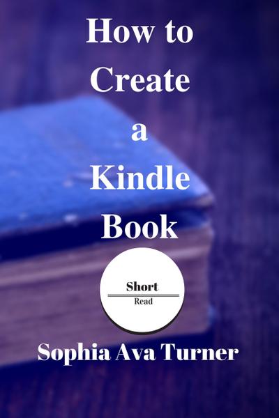 How to Create a Kindle Book (Short Read, #4)