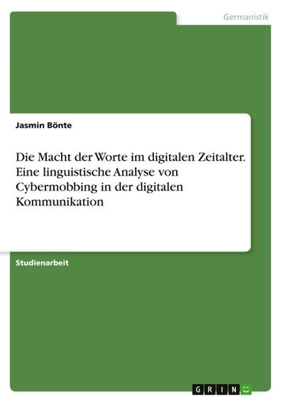 Die Macht der Worte im digitalen Zeitalter. Eine linguistische Analyse von Cybermobbing in der digitalen Kommunikation