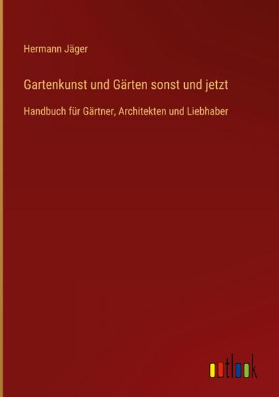 Gartenkunst und Gärten sonst und jetzt