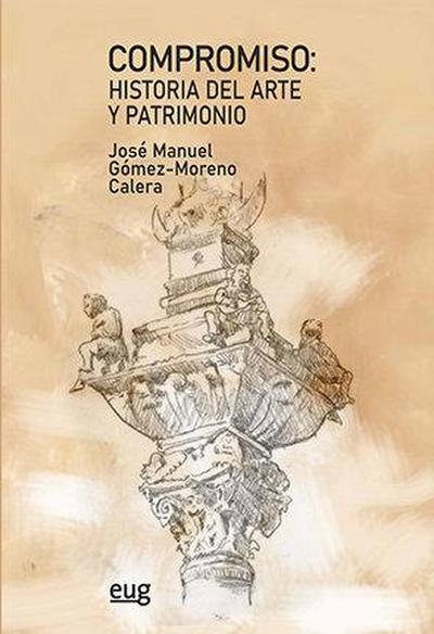 Compromiso : historia del arte y patrimonio : homenaje al profesor José Manuel Gómez-Moreno Calera