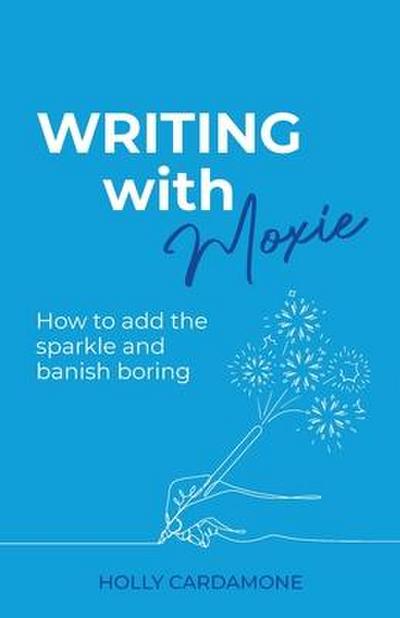 Writing With Moxie: How to add the sparkle and banish boring