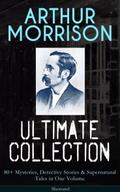 ARTHUR MORRISON Ultimate Collection: 80+ Mysteries