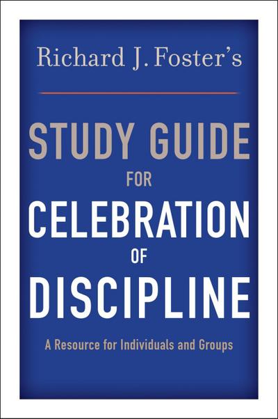 Richard J. Foster’s Study Guide for "Celebration of Discipline"