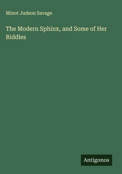 The Modern Sphinx, and Some of Her Riddles