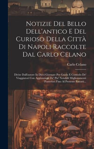 Notizie Del Bello Dell’antico E Del Curioso Della Città Di Napoli Raccolte Dal Carlo Celano