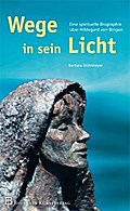 Wege in sein Licht: Eine spirituelle Biographie über Hildegard von Bingen