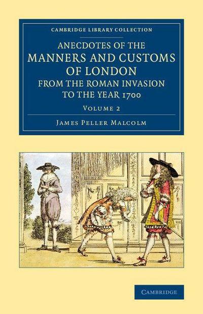 Anecdotes of the Manners and Customs of London from the Roman             Invasion to the Year 1700 - Volume 2