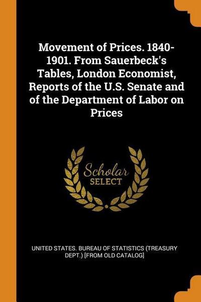 Movement of Prices. 1840-1901. From Sauerbeck’s Tables, London Economist, Reports of the U.S. Senate and of the Department of Labor on Prices