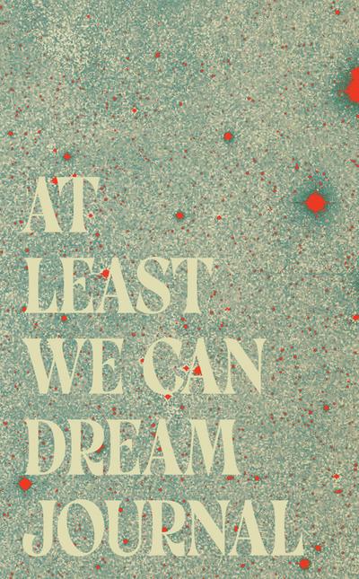 At Least We Can Dream Journal
