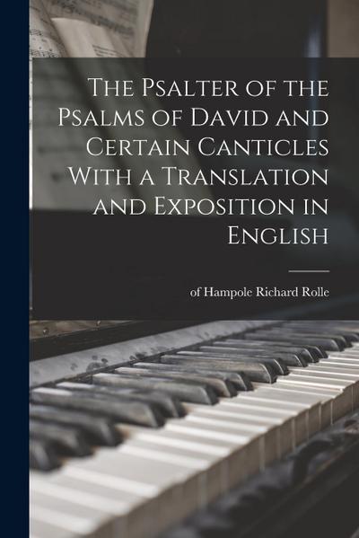The Psalter of the Psalms of David and Certain Canticles With a Translation and Exposition in English