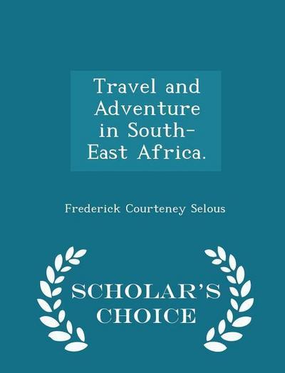 Travel and Adventure in South-East Africa. - Scholar’s Choice Edition