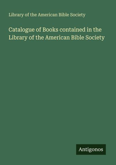 Catalogue of Books contained in the Library of the American Bible Society