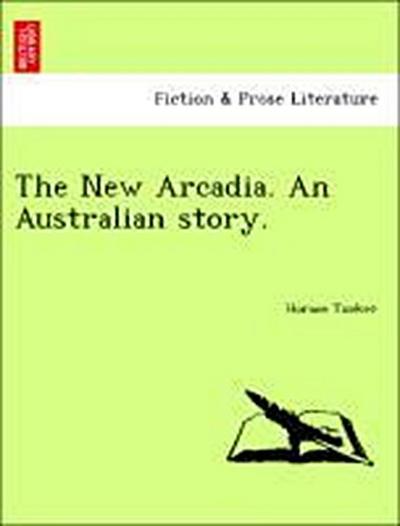 The New Arcadia. an Australian Story.