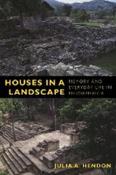 Houses in a Landscape: Memory and Everyday Life in Mesoamerica