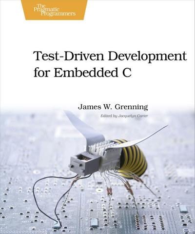 Test Driven Development for Embedded C - James W. Grenning
