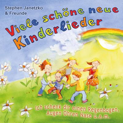 Viele schöne neue Kinderlieder - Ich schenk dir einen Regenbogen, Augen Ohren Nase u.a.m.