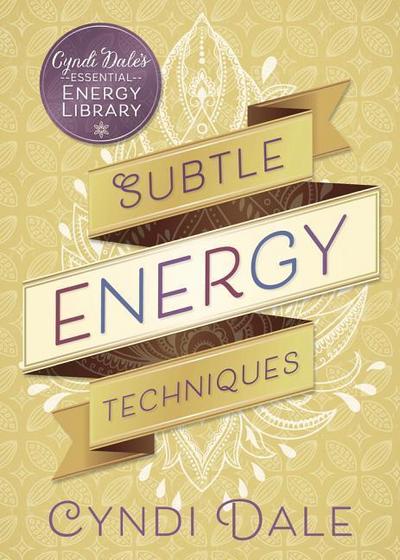 Subtle Energy Techniques (Cyndi Dale’s Essential Energy Library, 1, Band 1)
