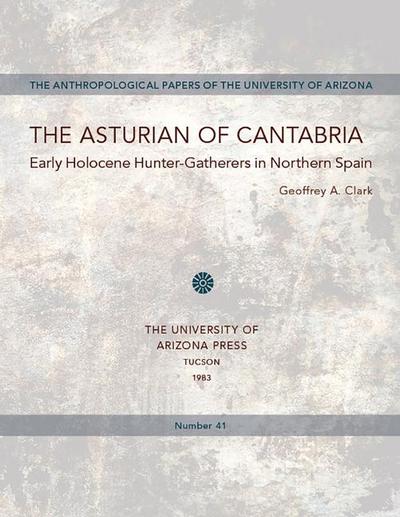 The Asturian of Cantabria: Early Holocene Hunter-Gatherers in Northern Spain Volume 41
