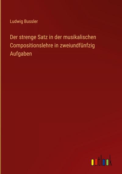 Der strenge Satz in der musikalischen Compositionslehre in zweiundfünfzig Aufgaben