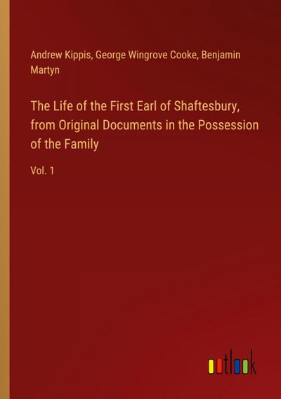 The Life of the First Earl of Shaftesbury, from Original Documents in the Possession of the Family