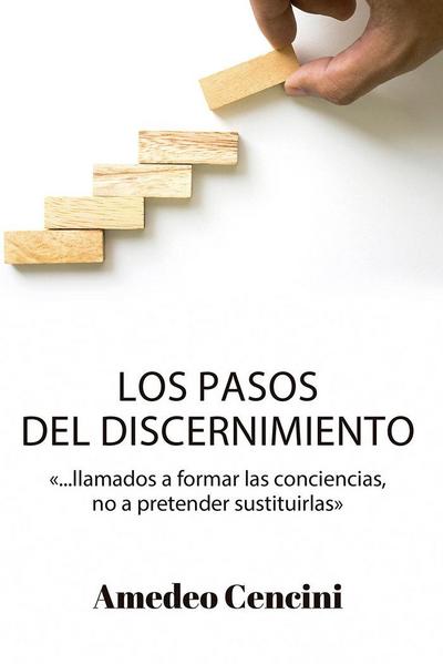 Los pasos del discernimiento : llamados a formar las conciencias, pero no a pretender sustituirlas