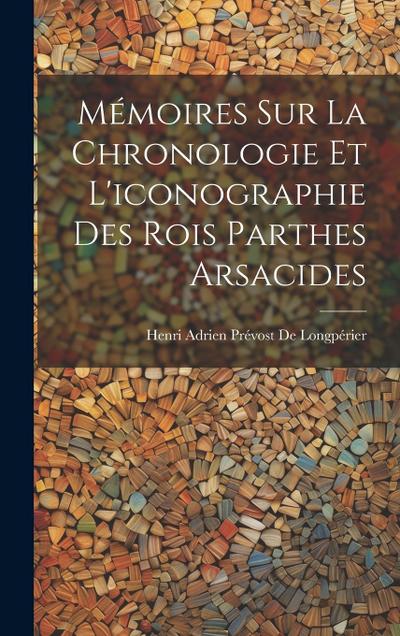 Mémoires Sur La Chronologie Et L’iconographie Des Rois Parthes Arsacides