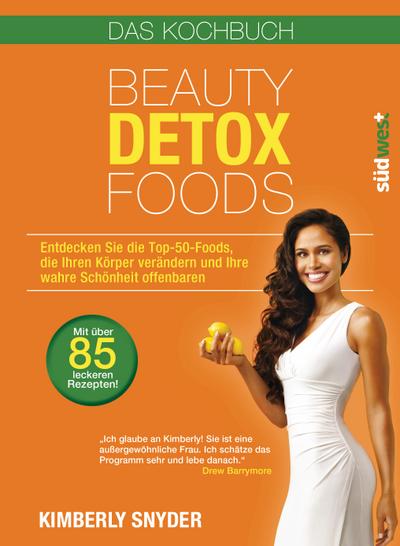 Beauty Detox Foods: Entdecken Sie die Top-50-Beauty-Foods, die Ihren Körper verändern und Ihre wahre Schönheit offenbaren. Kochbuch mit 85 Rezepten.