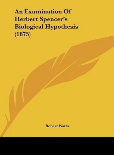 An Examination Of Herbert Spencer’s Biological Hypothesis (1875)