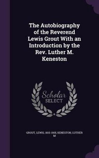 The Autobiography of the Reverend Lewis Grout With an Introduction by the Rev. Luther M. Keneston