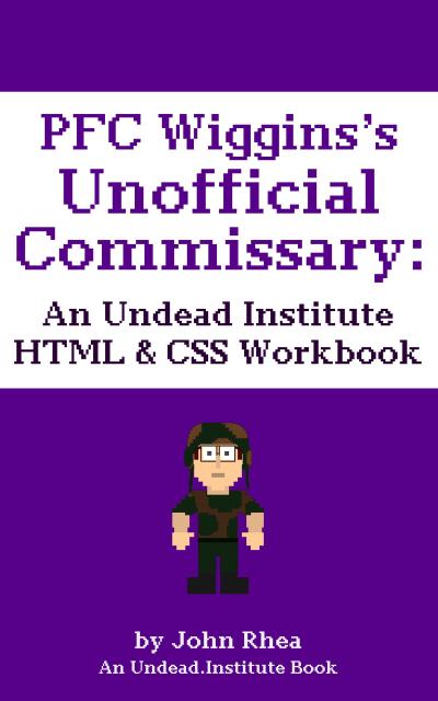 PFC Wiggins’s Unofficial Commissary: An Undead Institute HTML & CSS Workbook