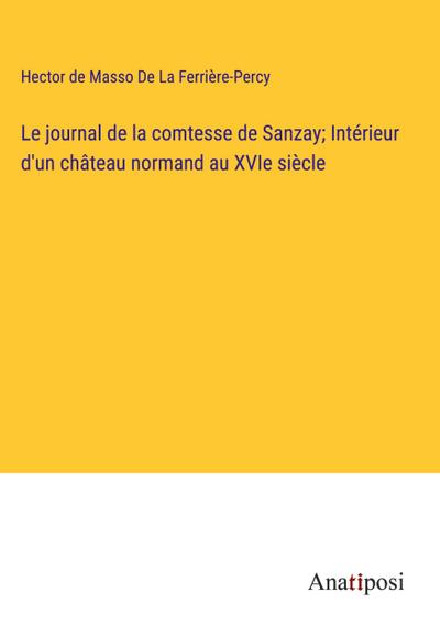 Le journal de la comtesse de Sanzay; Intérieur d’un château normand au XVIe siècle