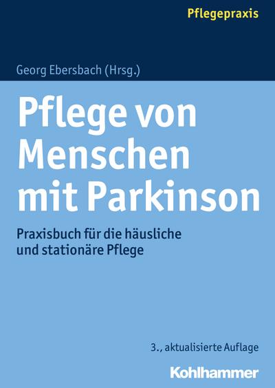 Pflege von Menschen mit Parkinson: Praxisbuch für die häusliche und stationäre Pflege