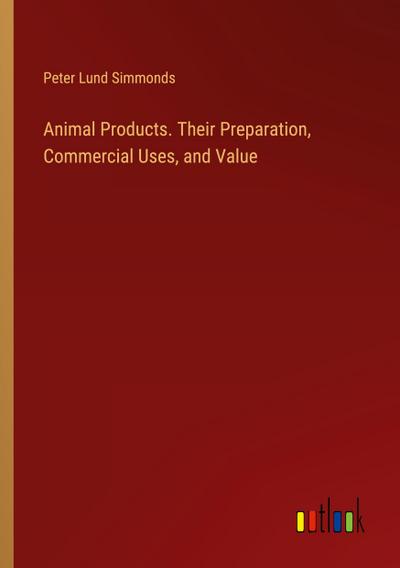 Animal Products. Their Preparation, Commercial Uses, and Value