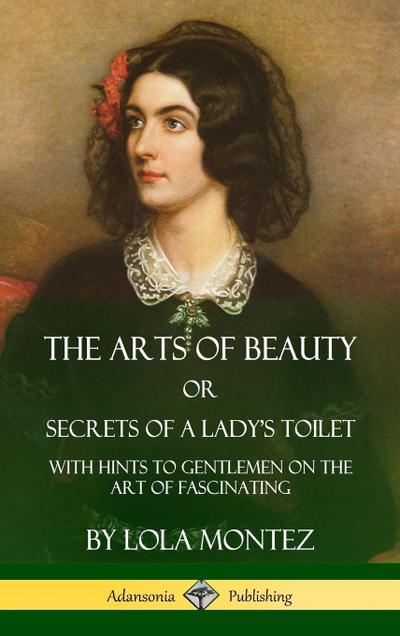 The Arts of Beauty, Or, Secrets of a Lady’s Toilet