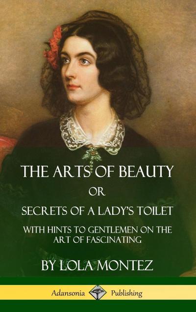 The Arts of Beauty, Or, Secrets of a Lady’s Toilet