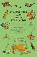 Cooking Fires and Stoves for Camping - A Collection of Historical Articles on the Camp Kitchen