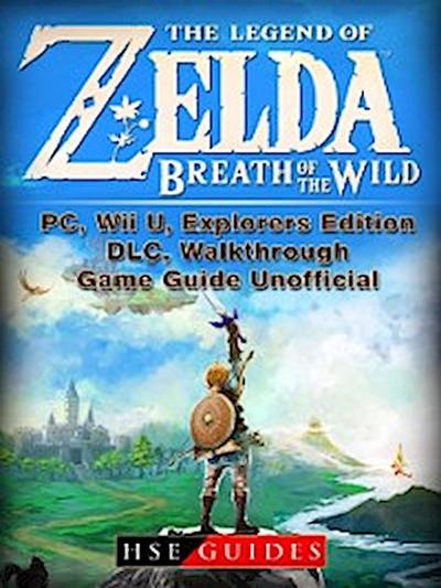 The Legend of Zelda Breath of the Wild, PC, Wii U, Explorers Edition, DLC, Walkthrough, Game Guide Unofficial