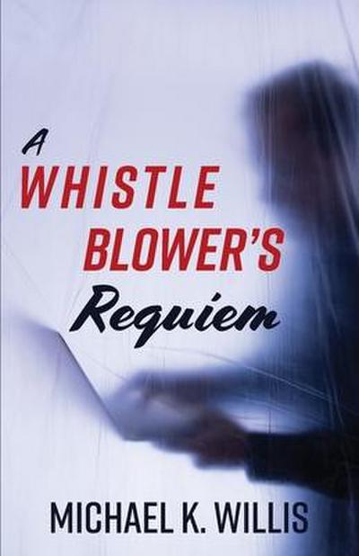 A Whistleblower’s Requiem
