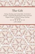 The Gift - Netting, Knitting, and Crochet Book - Or, Knitter’s Present - Containing Receipts for the Most Novel and Elegant Designs in Raised Netting, Knitting, and Crochet