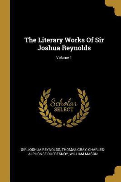 The Literary Works Of Sir Joshua Reynolds; Volume 1