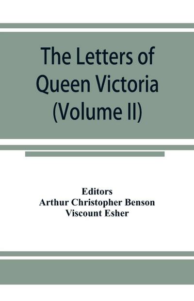 The letters of Queen Victoria, a selection from Her Majesty’s correspondence between the years 1837 and 1861 (Volume II) 1844-1853