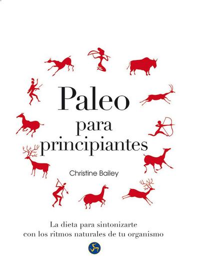 Paleo para principiantes : la dieta para sintonizarte con los ritmos naturales de tu organismo