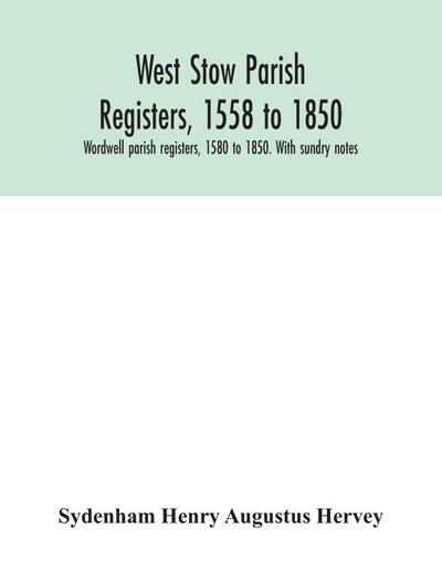 West Stow parish registers, 1558 to 1850. Wordwell parish registers, 1580 to 1850. With sundry notes