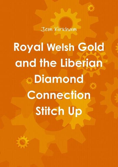Royal Welsh Gold and the Liberian Diamond Connection Stitch Up